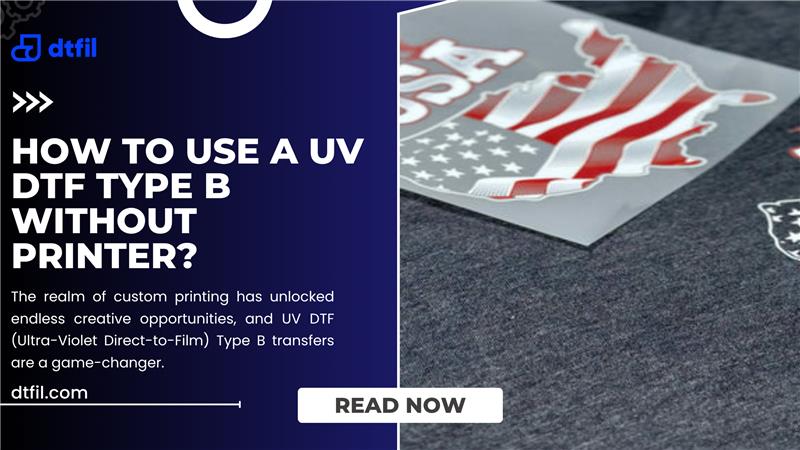How To Use a UV DTF Type B Without Printer?