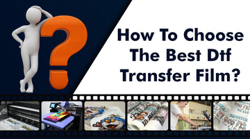 How to Choose the Best DTF Transfer Film?