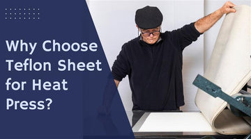 Why Choose Teflon Sheet For Heat Press